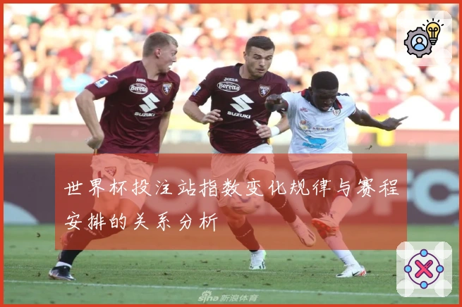 世界杯投注站指数变化规律与赛程安排的关系分析