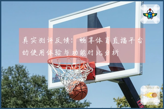 真实测评反馈：畅享体育直播平台的使用体验与功能对比分析